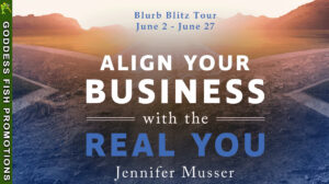 ALIGN YOUR BUSINESS WITH THE REAL YOU Blurb Blitz Tour